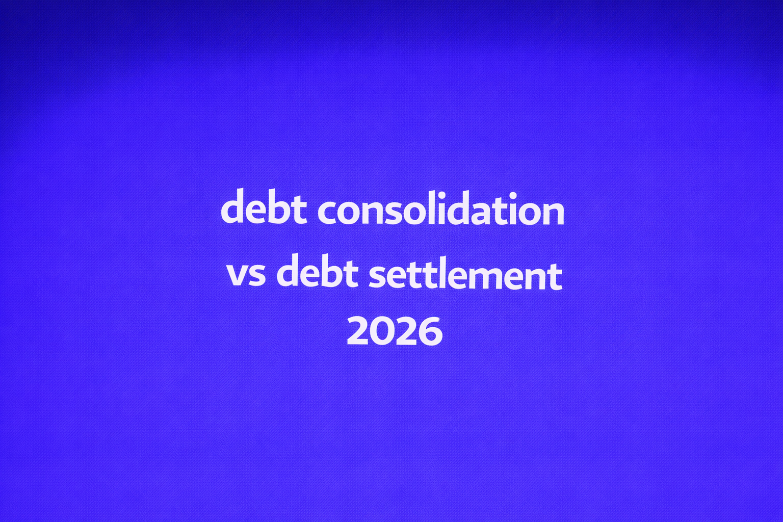 debt consolidation vs debt settlement 2026