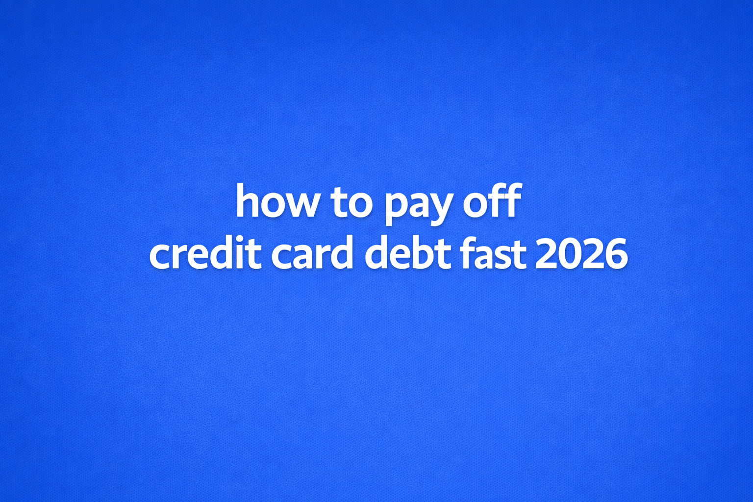 how to pay off credit card debt fast 2026