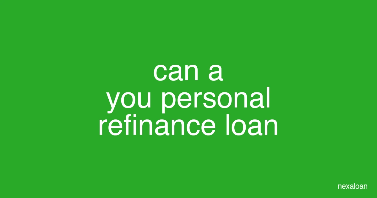 can you refinance a personal loan