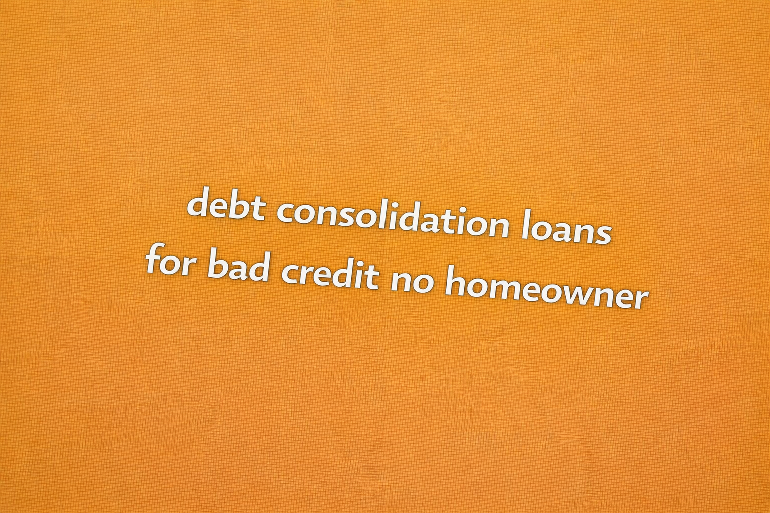 debt consolidation loans for bad credit no homeowner