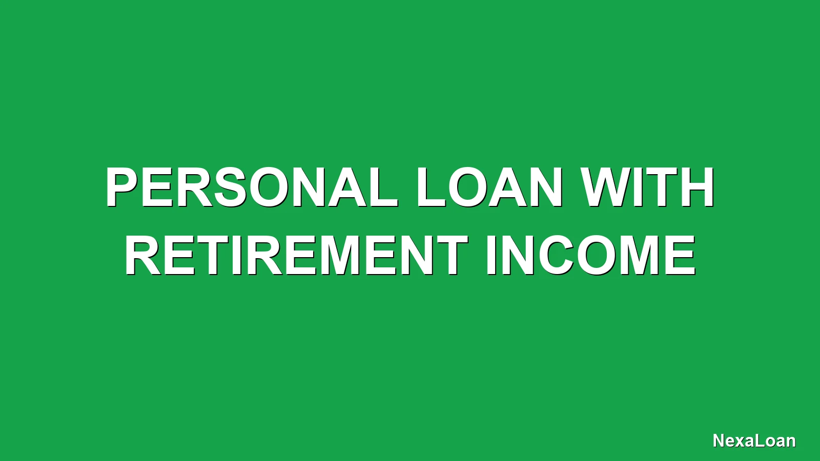 personal loan with retirement income : 7 Approval Tips