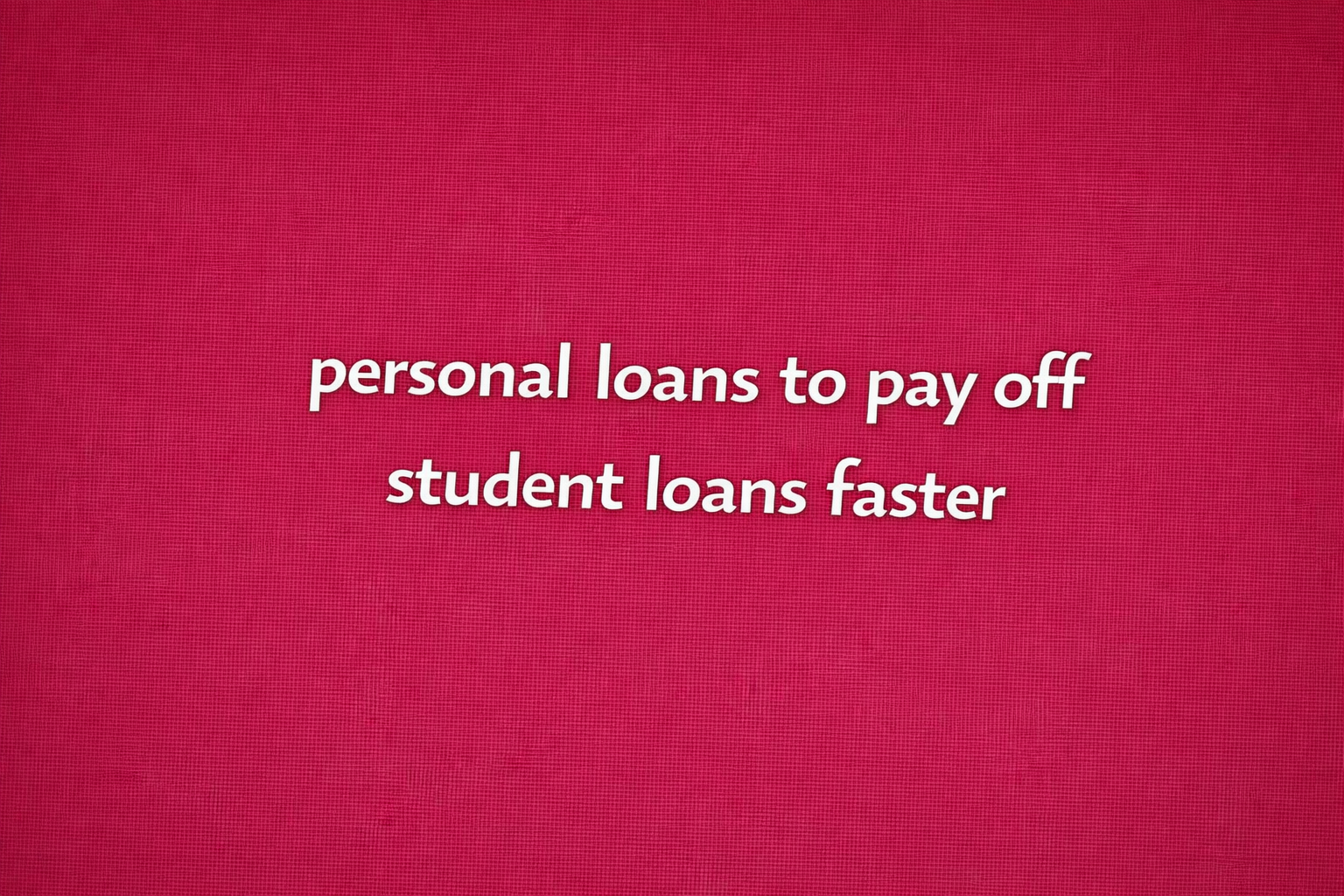 personal loans to pay off student loans faster